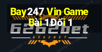 Bay247 Vin Game Bài 1 Đổi 1