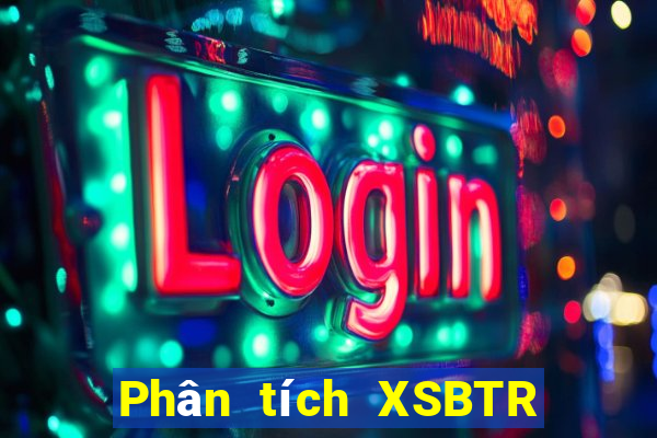 Phân tích XSBTR ngày 25