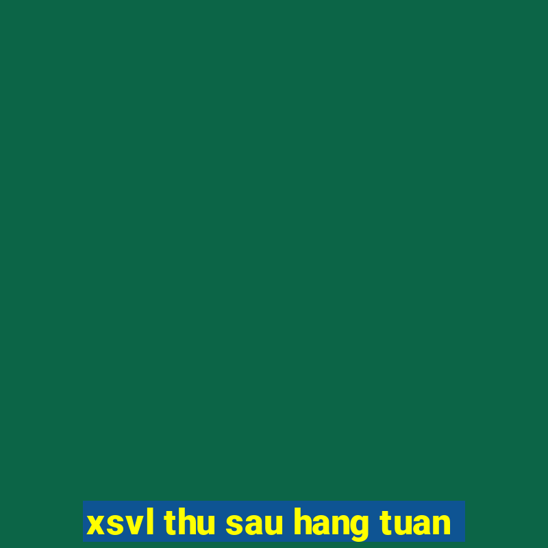 xsvl thu sau hang tuan