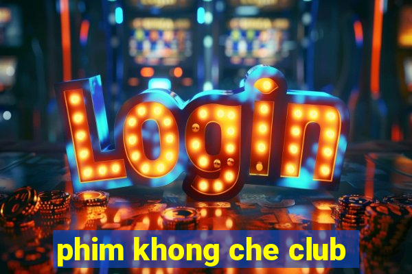 phim khong che club