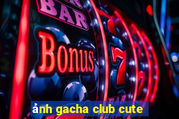 ảnh gacha club cute