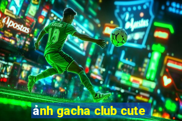 ảnh gacha club cute