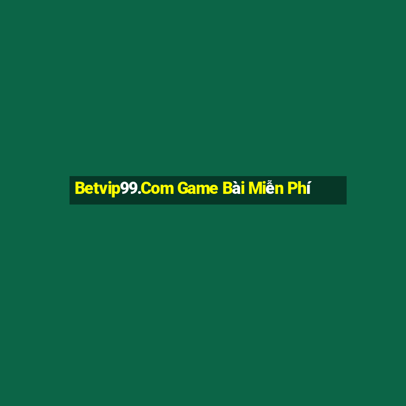 Betvip99.Com Game Bài Miễn Phí