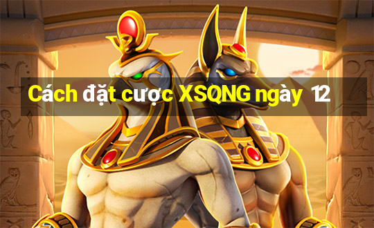 Cách đặt cược XSQNG ngày 12