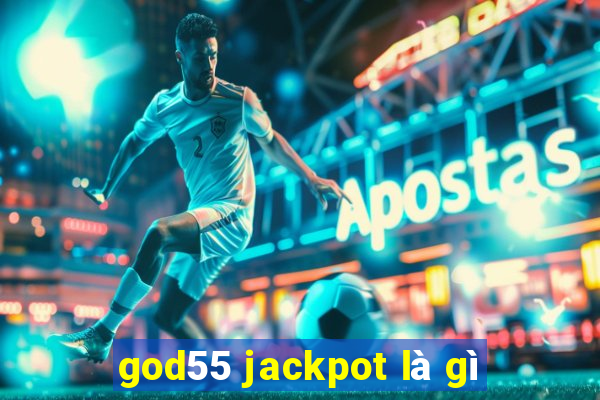 god55 jackpot là gì