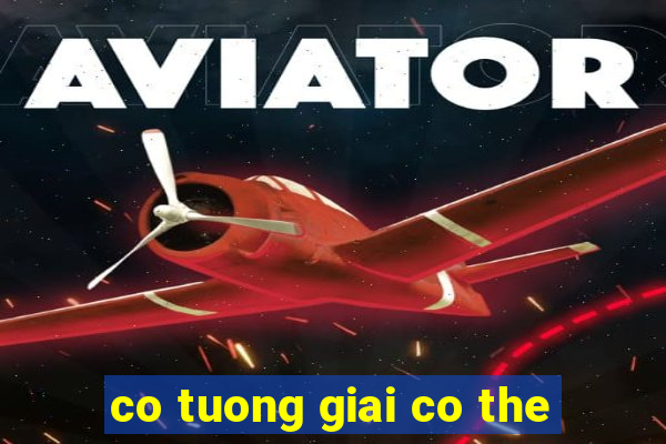 co tuong giai co the