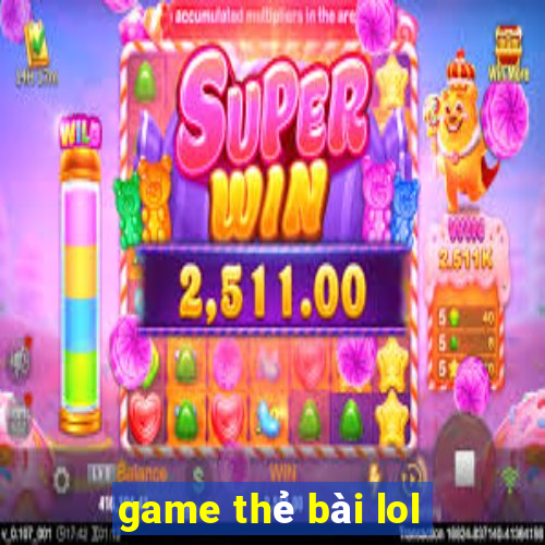 game thẻ bài lol