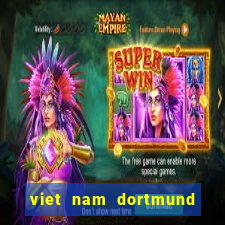 viet nam dortmund trực tiếp