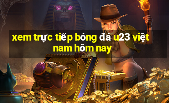 xem trực tiếp bóng đá u23 việt nam hôm nay