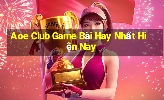 Aoe Club Game Bài Hay Nhất Hiện Nay