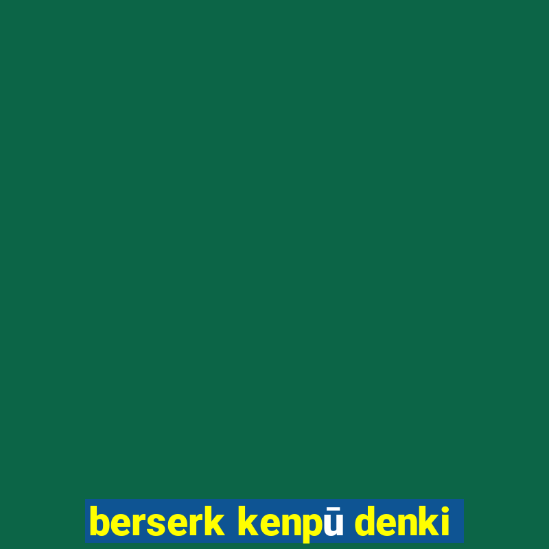 berserk kenpū denki