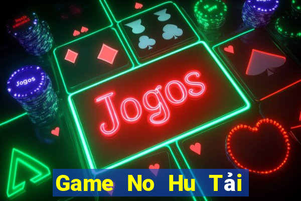 Game No Hu Tải Game Bài Đổi Thưởng Uy Tín 2024