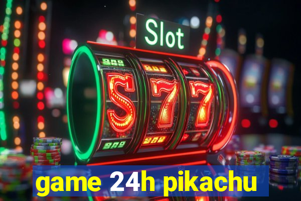 game 24h pikachu