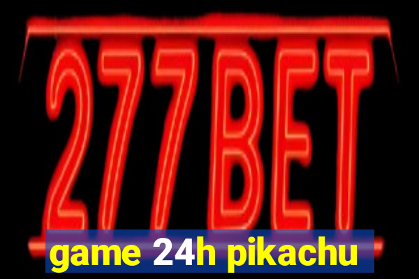 game 24h pikachu