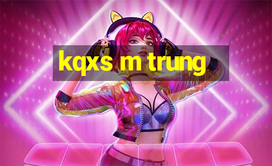 kqxs m trung