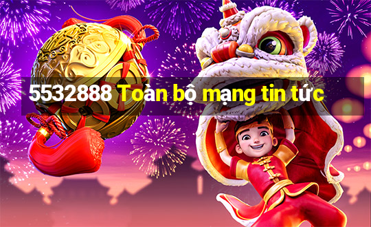 5532888 Toàn bộ mạng tin tức