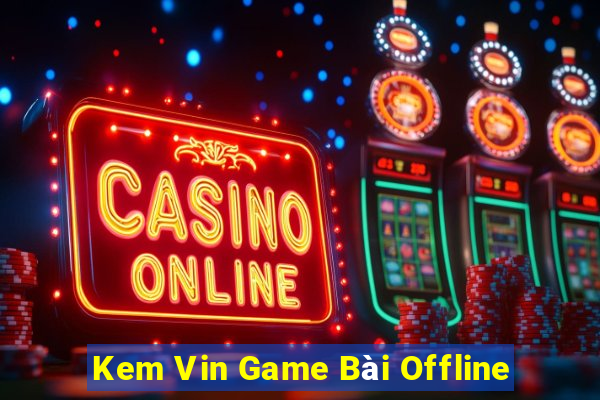 Kem Vin Game Bài Offline