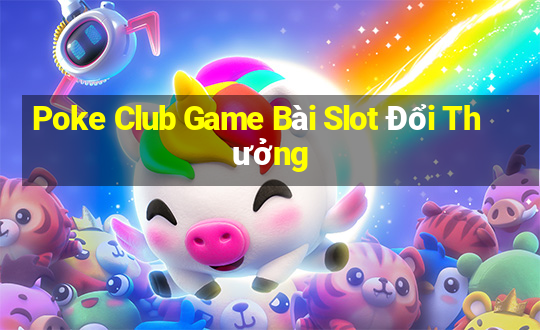 Poke Club Game Bài Slot Đổi Thưởng