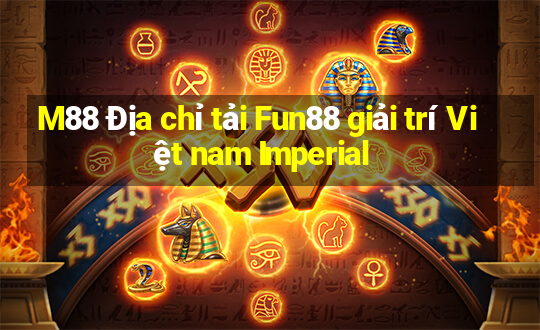 M88 Địa chỉ tải Fun88 giải trí Việt nam Imperial