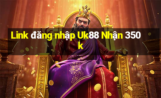 Link đăng nhập Uk88 Nhận 350k