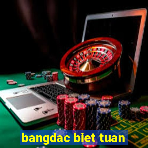 bangdac biet tuan