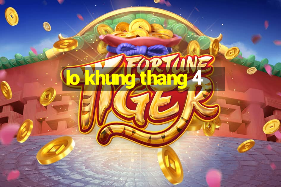 lo khung thang 4