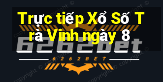 Trực tiếp Xổ Số Trà Vinh ngày 8