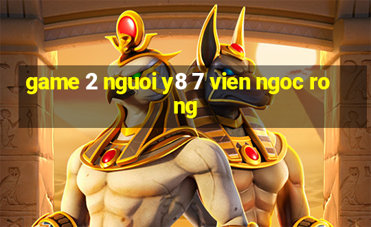 game 2 nguoi y8 7 vien ngoc rong