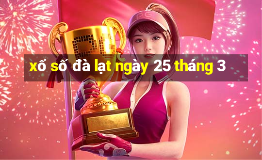 xổ số đà lạt ngày 25 tháng 3