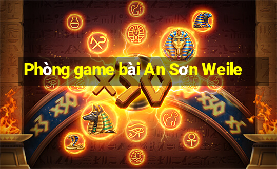 Phòng game bài An Sơn Weile