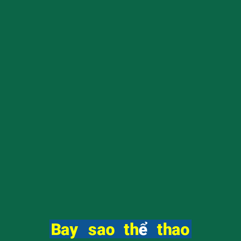 Bay sao thể thao trực tiếp