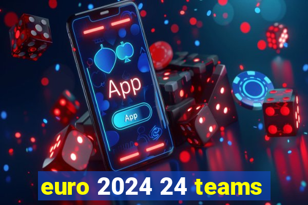 euro 2024 24 teams