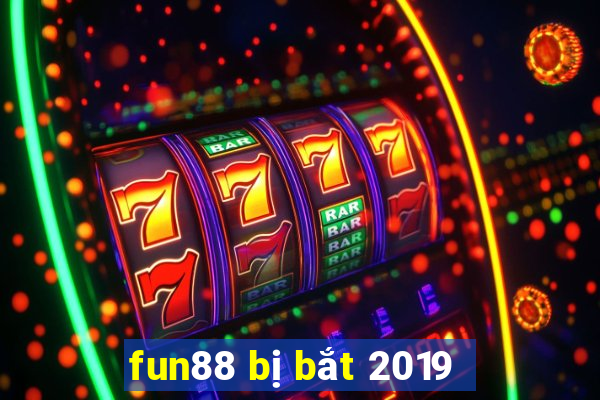 fun88 bị bắt 2019