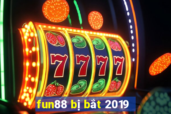 fun88 bị bắt 2019