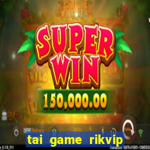 tai game rikvip moi nhat