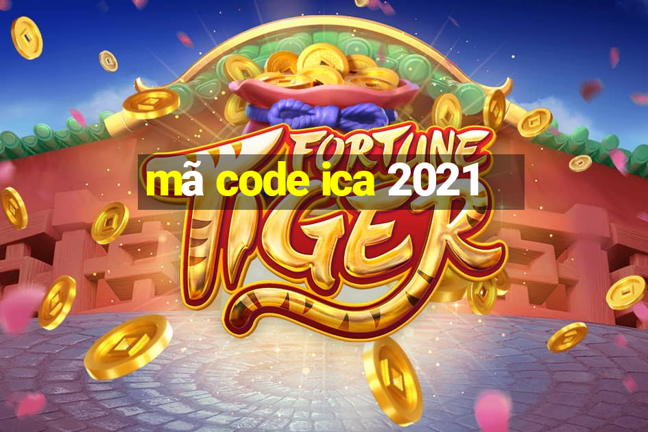 mã code ica 2021