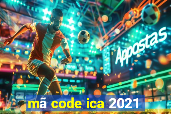 mã code ica 2021