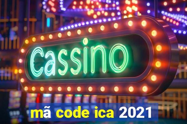 mã code ica 2021