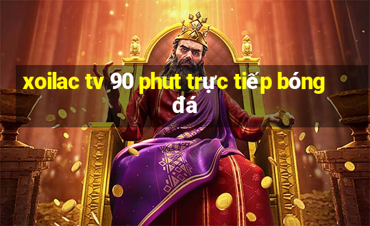 xoilac tv 90 phut trực tiếp bóng đá