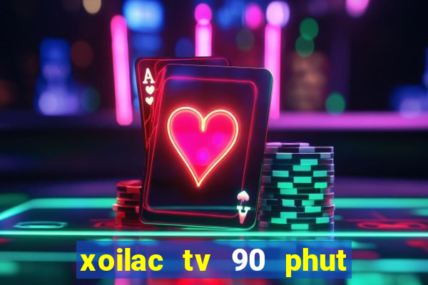 xoilac tv 90 phut trực tiếp bóng đá