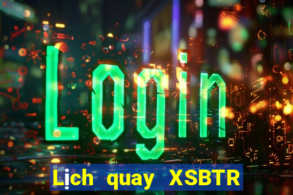 Lịch quay XSBTR ngày 28