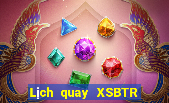 Lịch quay XSBTR ngày 28