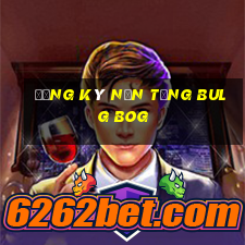 Đăng ký nền tảng Bulg bOG