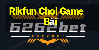 Rikfun Choi Game Bài