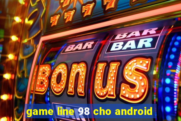 game line 98 cho android