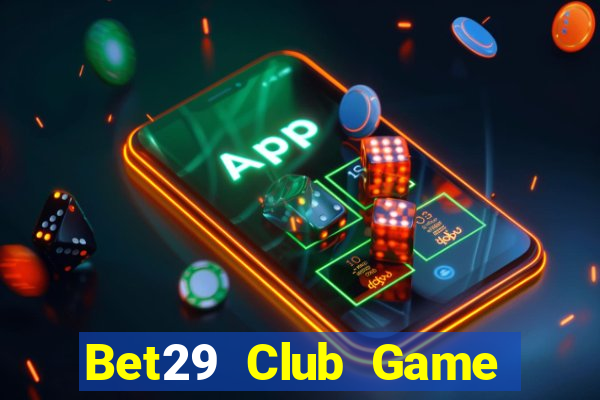 Bet29 Club Game Bài 99