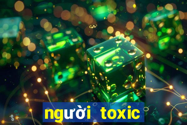 người toxic nghĩa là gì