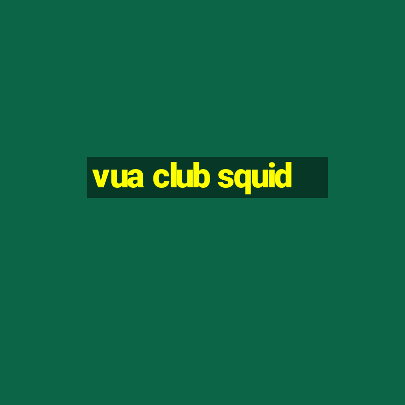 vua club squid