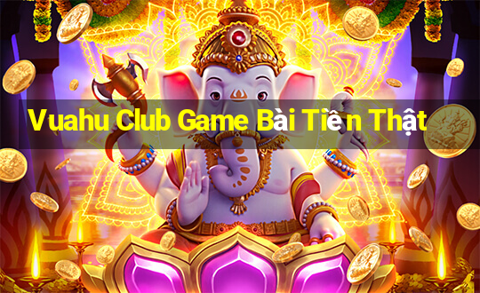 Vuahu Club Game Bài Tiền Thật