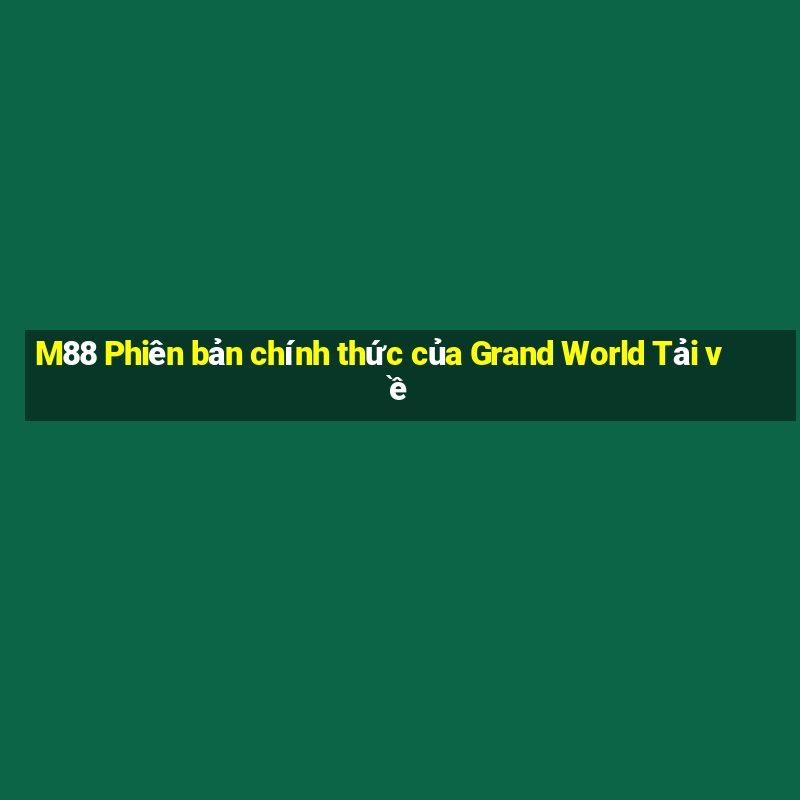 M88 Phiên bản chính thức của Grand World Tải về